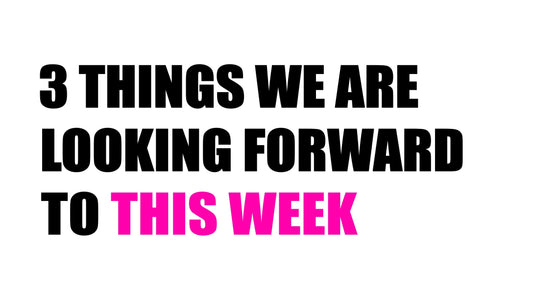 3 things we are looking forward to this week