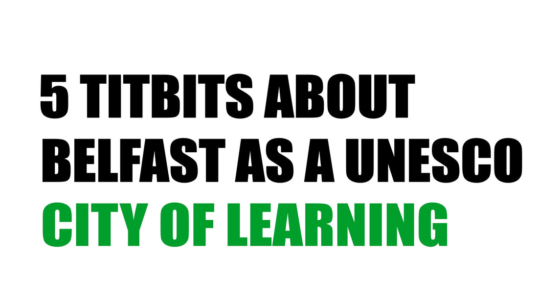 5 titbits about Belfast as a UNESCO City of Learning?
