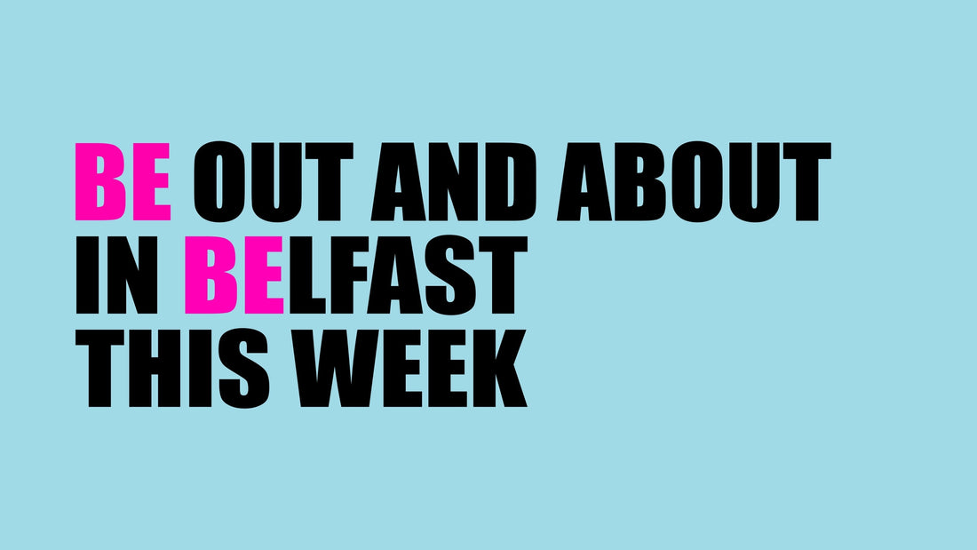 Be out and about in Belfast this week (12-18 May)