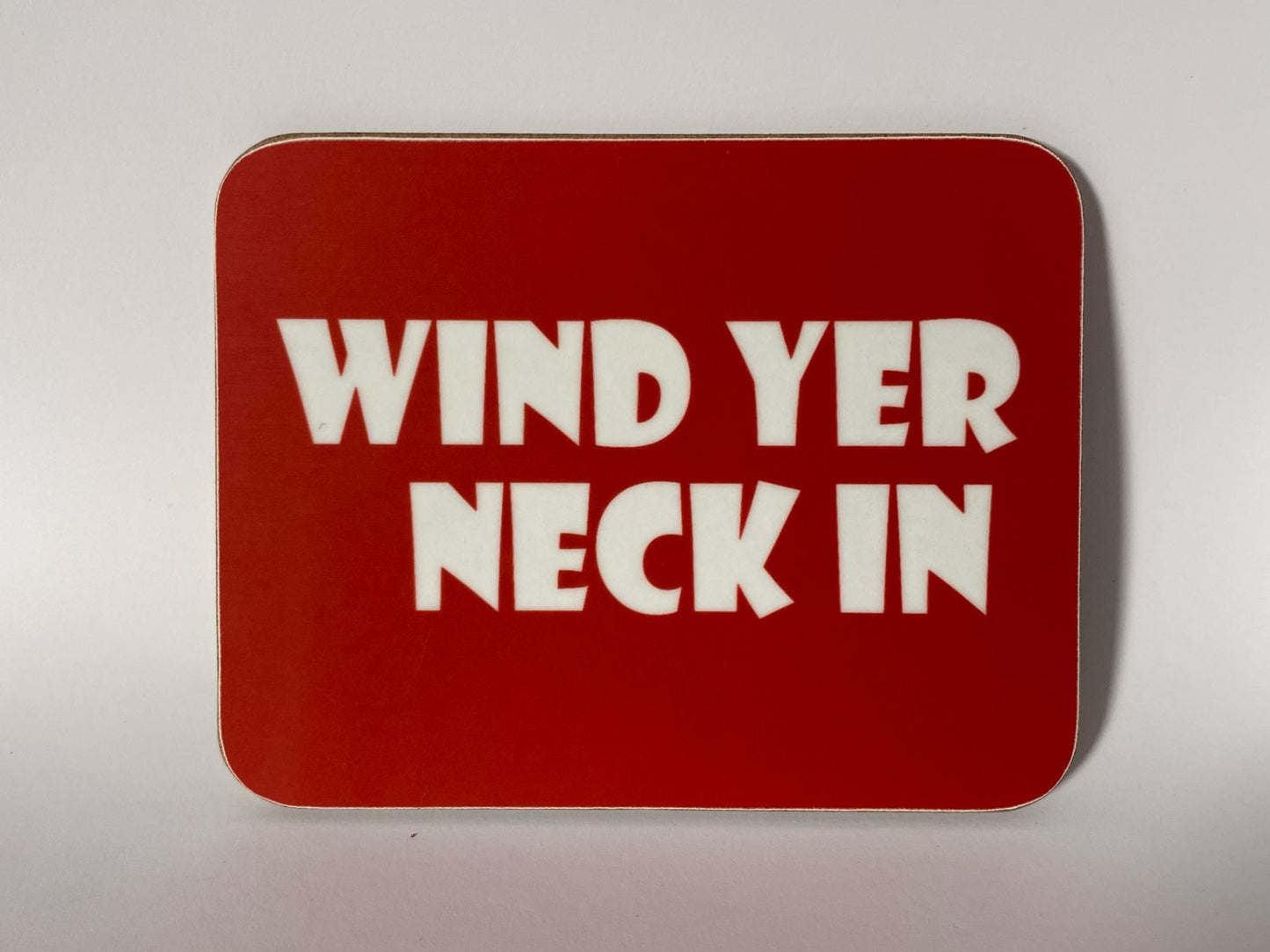 Wind yer neck in